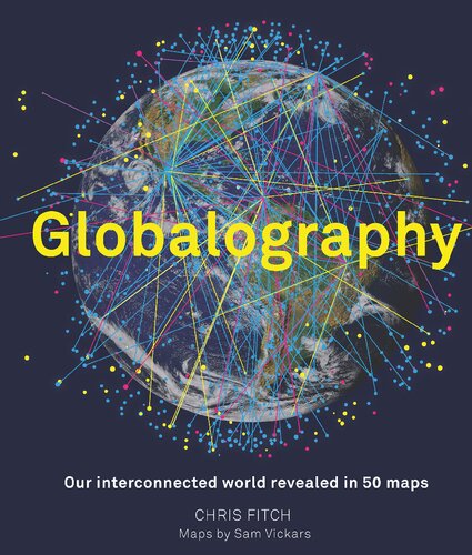 Globalography Our Interconnected World Revealed In 50 Maps Chris Fitch