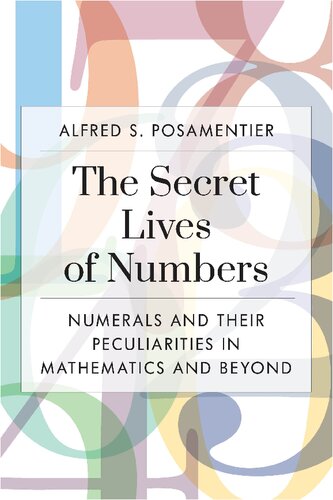 The Secret Lives Of Numbers Numerals And Their Peculiarities In Mathematics And Beyond Alfred S Posamentier