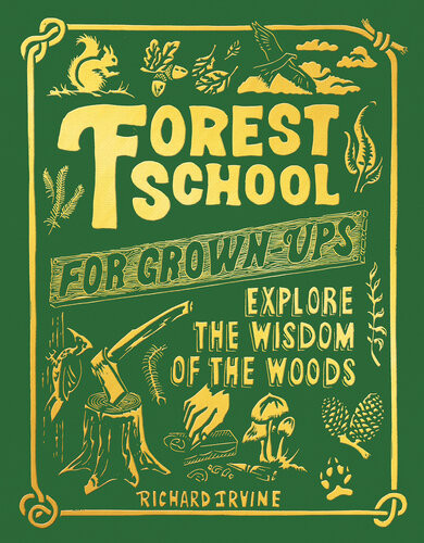 Forest School For Grownups Explore The Wisdom Of The Woods Richard Irvine