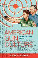 American Gun Culture Collectors Shows And The Story Of The Gun Jimmy D Taylor