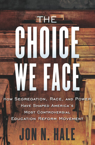 The Choice We Face How Segregation Race And Power Shaped Americas Most Controversial Education Reform Movement Jon Hale