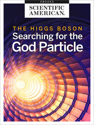 The Higgs Boson Searching For The God Particle Scientific American