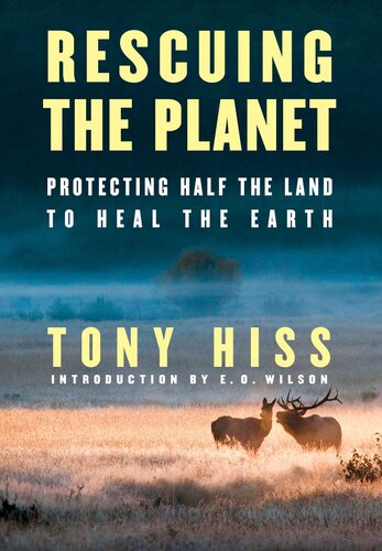 Rescuing The Planet Protecting Half The Land To Heal The Earth Tony Hiss