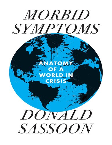 Morbid Symptoms Anatomy Of A World In Crisis Donald Sassoon
