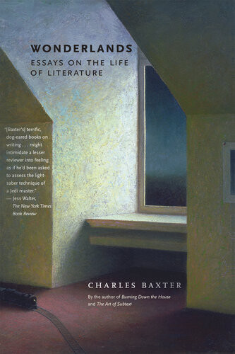 Wonderlands Essays On The Life Of Literature Charles Baxter
