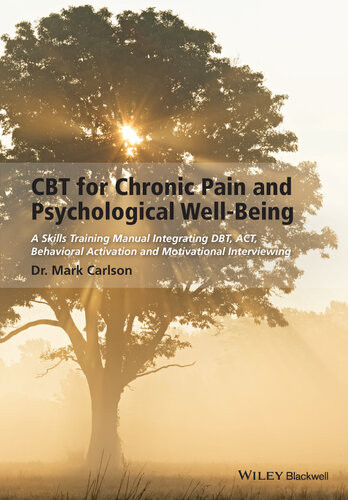 Cbt For Chronic Pain And Psychological Wellbeing A Skills Training Manual Integrating Dbt Act Behavioral Activation And Motivational Interviewing Mark Carlson