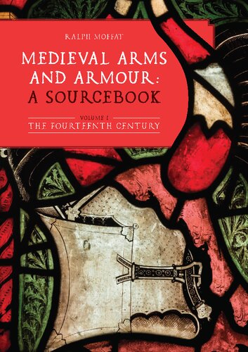 Medieval Arms And Armour A Sourcebook Volume I The Fourteenth Century Ralph Moffat