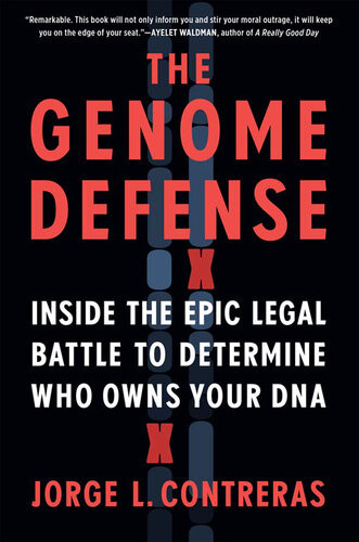 The Genome Defense Inside The Epic Legal Battle To Determine Who Owns Your Dna Jorge L Contreras