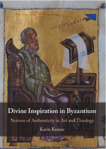 Divine Inspiration In Byzantium Notions Of Authenticity In Art And Theology Karin Krause