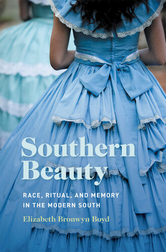 Southern Beauty Race Ritual And Memory In The Modern South Elizabeth Bronwyn Boyd