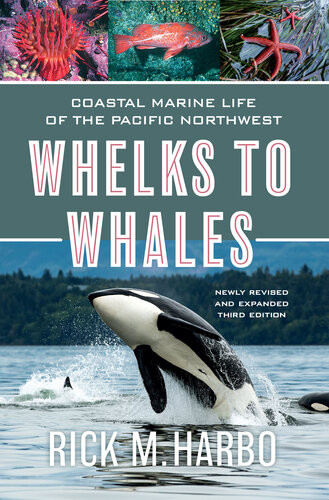 Whelks To Whales Coastal Marine Life Of The Pacific Northwest Newly Revised And Expanded Third Edition 3rd Edition Rick M Harbo