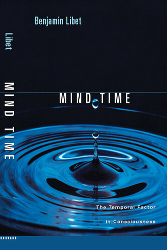 Mind Time The Temporal Factor In Consciousness Benjamin Libet