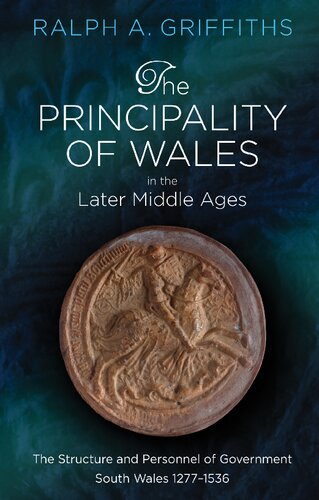 The Principality Of Wales In The Later Middle Ages The Structure And Personnel Of Government South Wales 1277 1536 Ralph A Griffiths