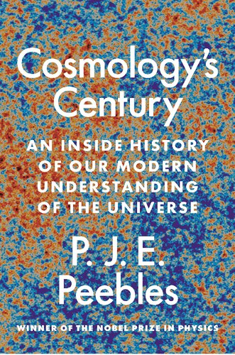 Cosmologys Century An Inside History Of Our Modern Understanding Of The Universe Pje Peebles