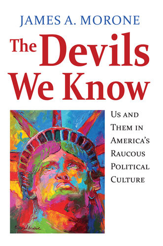 The Devils We Know Us And Them In Americas Raucous Political Culture James A Morone
