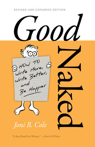 Good Naked How To Write More Write Better And Be Happier Revised And Expanded Edition Joni B Cole