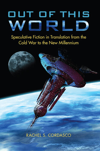 Out Of This World Speculative Fiction In Translation From The Cold War To The New Millennium Rachel S Cordasco