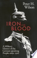 Iron And Blood A Military History Of The Germanspeaking Peoples Since 1500 Peter H Wilson
