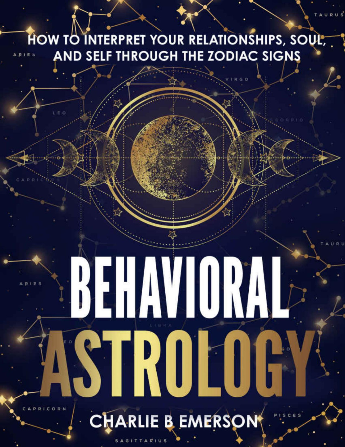 Behavioral Astrology How To Interpret Your Relationships Soul And Self Through The Zodiac Signs Charlie Emerson