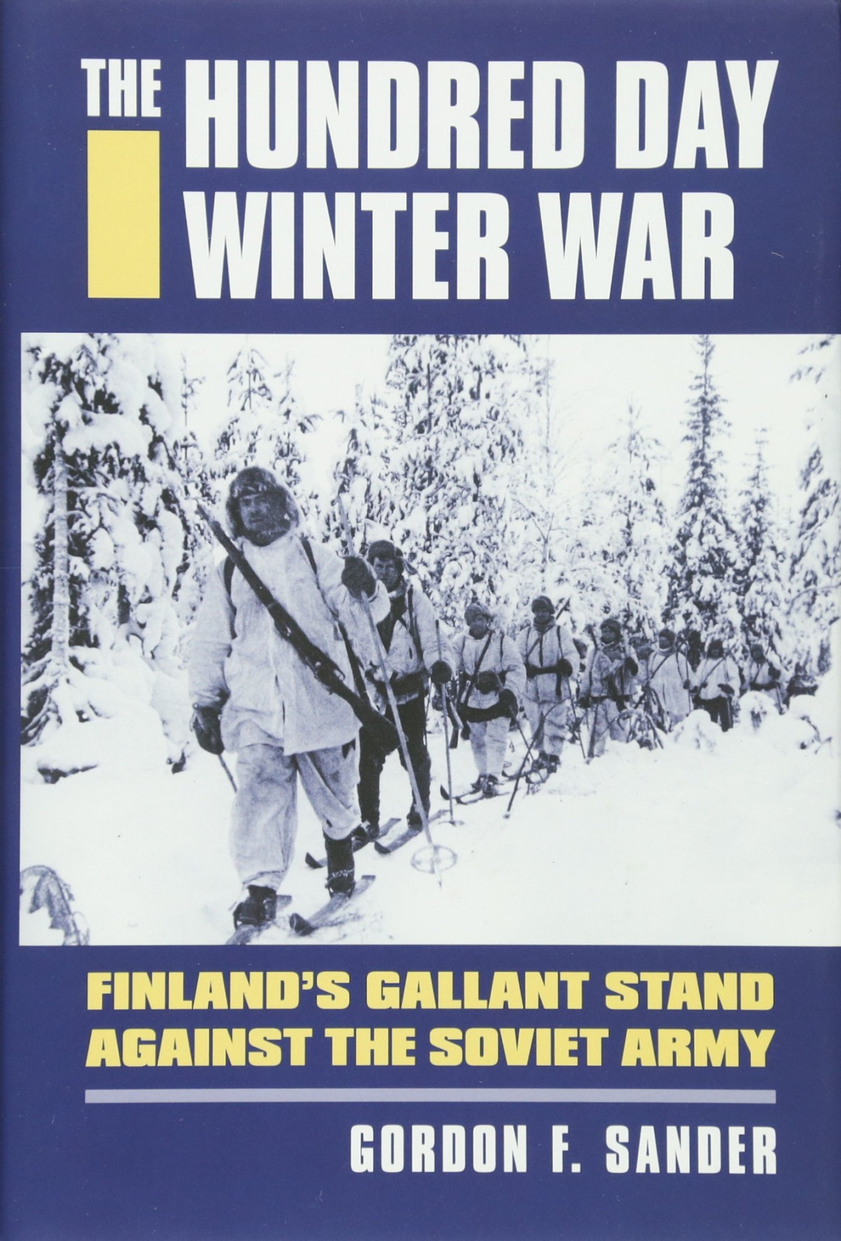 The Hundred Day Winter War Finlands Gallant Stand Against The Soviet Army Gordon F Sander