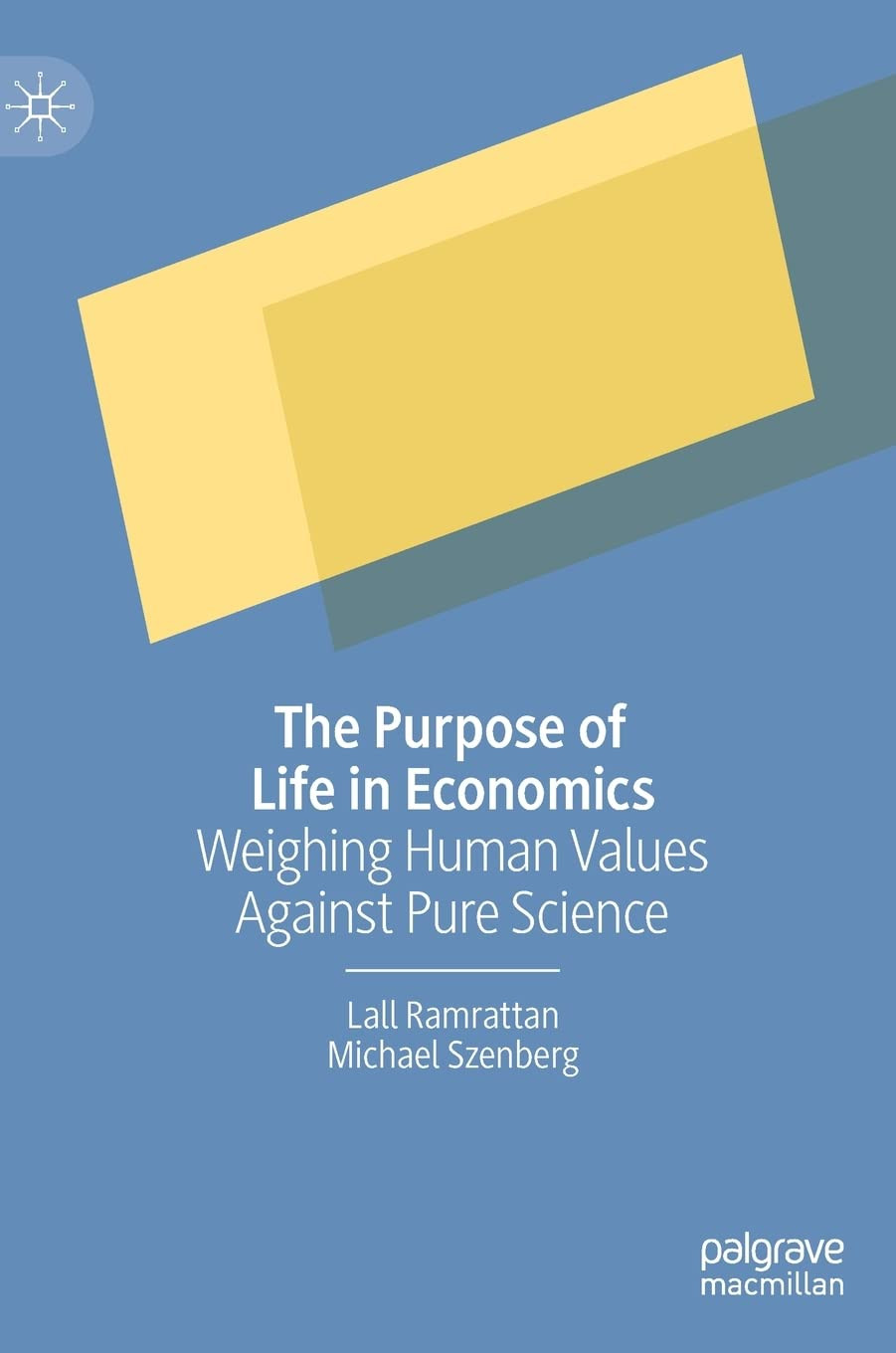 The Purpose Of Life In Economics Weighing Human Values Against Pure Science Lall Ramrattan