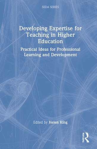 Developing Expertise For Teaching In Higher Education Practical Ideas For Professional Learning And Development Helen King