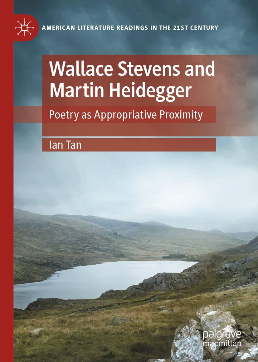 Wallace Stevens And Martin Heidegger Poetry As Appropriative Proximity Ian Tan