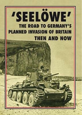 Seeloewe The Road To Germanys Planned Invasion Of Britain Then And Now Winston Ramsey