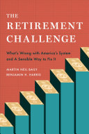 The Retirement Challenge Whats Wrong With Americas System And A Sensible Way To Fix It Baily