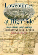 Lowcountry At High Tide A History Of Flooding Drainage And Reclamation In Charleston South Carolina Christina Rae Butler
