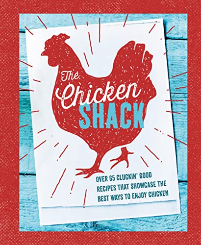 The Chicken Shack Over 65 Cluckin Good Recipes That Showcase The Best Ways To Enjoy Chicken Ryland Peters Small