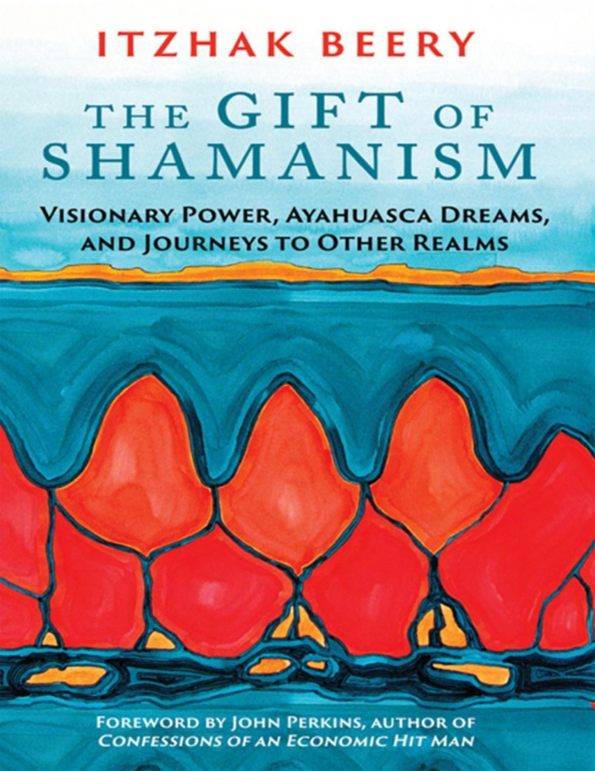 The Gift Of Shamanism Visionary Power Ayahuasca Dreams And Journeys To Other Realms Itzhak Beery
