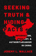 Seeking Truth And Hiding Facts Information Ideology And Authoritarianism In China Jeremy L Wallace