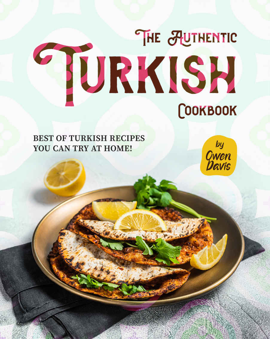 The Authentic Turkish Cookbook Best Of Turkish Recipes You Can Try At Home Owen Davis