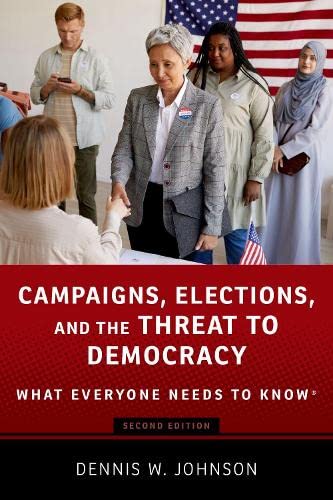 Campaigns Elections And The Threat To Democracy What Everyone Needs To Know 2nd Edition Dennis W Johnson
