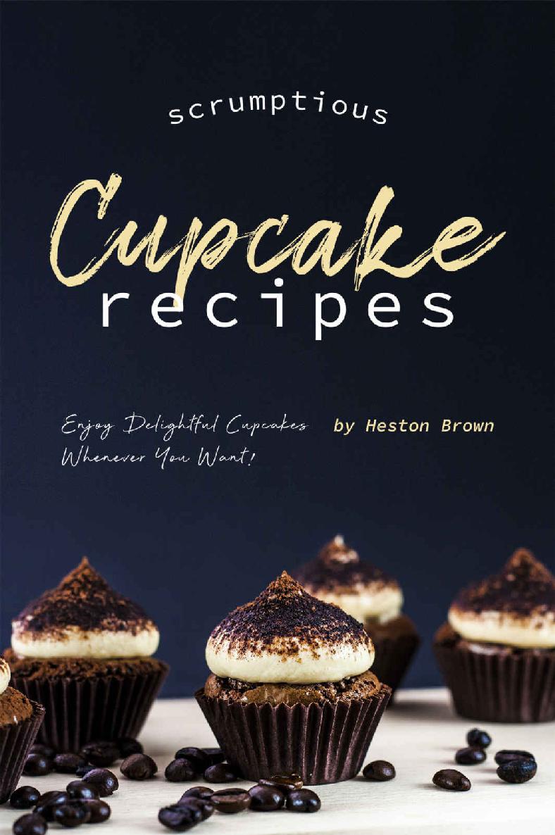 Scrumptious Cupcake Recipes Enjoy Delightful Cupcakes Whenever You Want Heston Brown