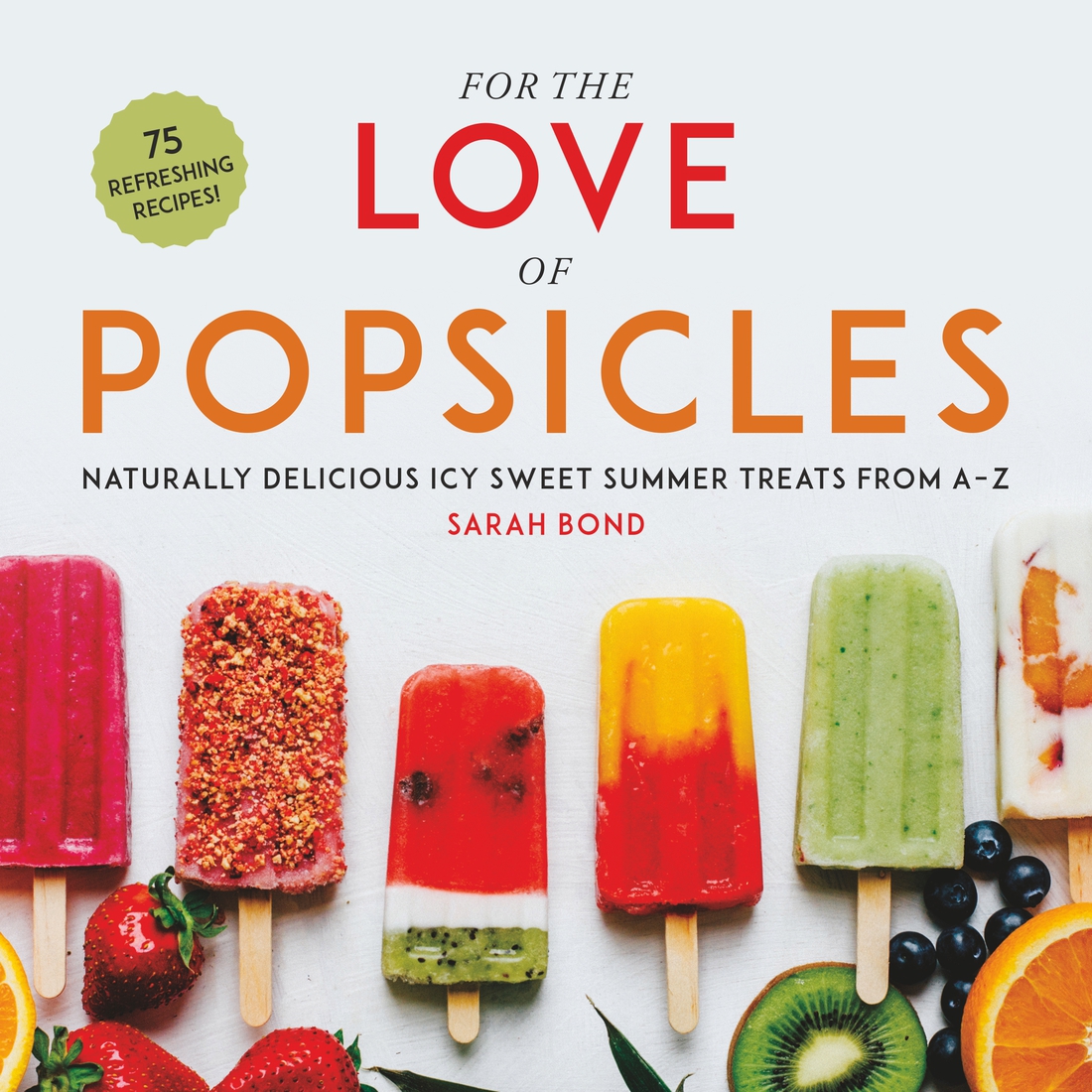 For The Love Of Popsicles Naturally Delicious Icy Sweet Summer Treats From Az Sarah Bond