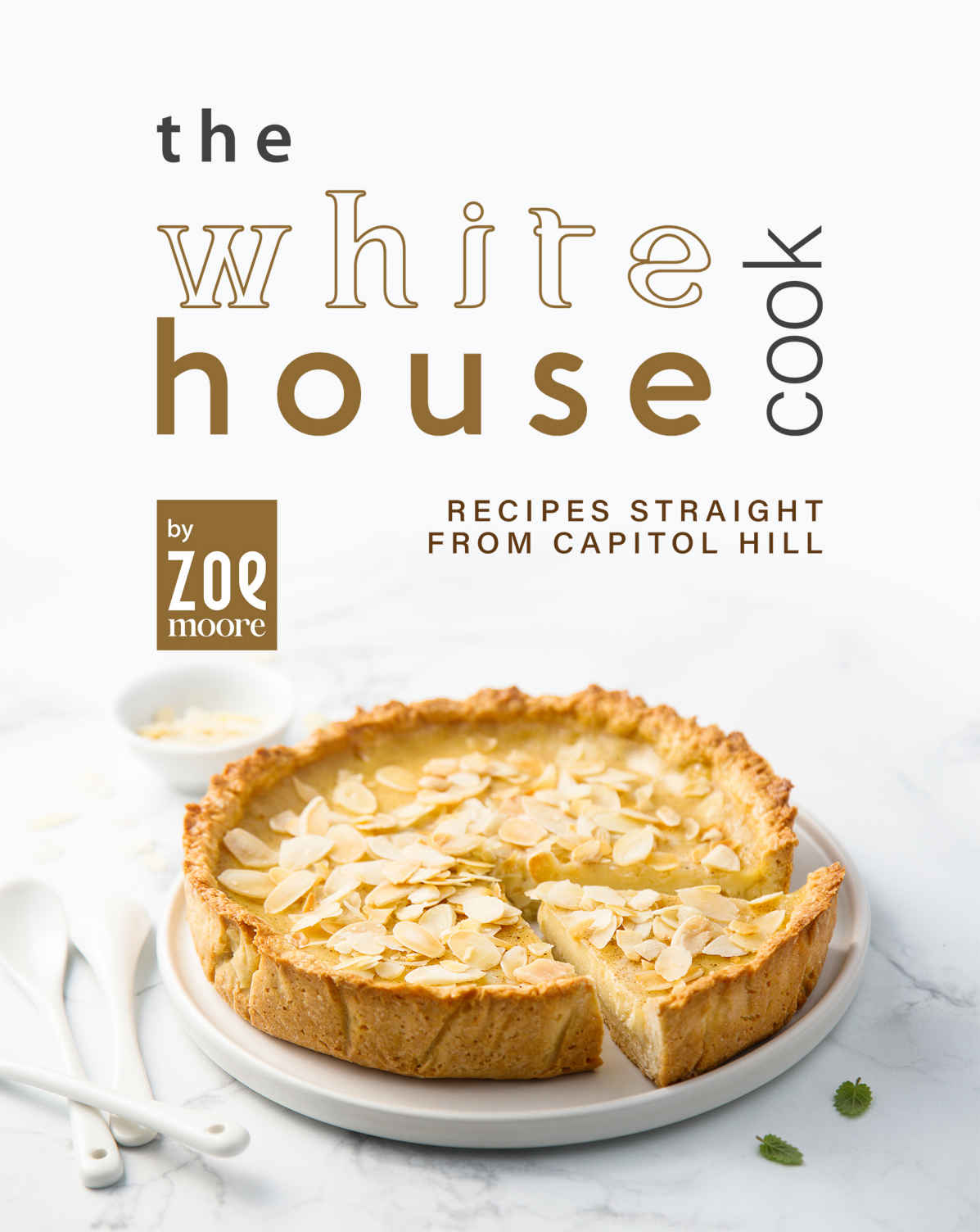 The White House Cook Recipes Straight From Capitol Hill Zoe Moore