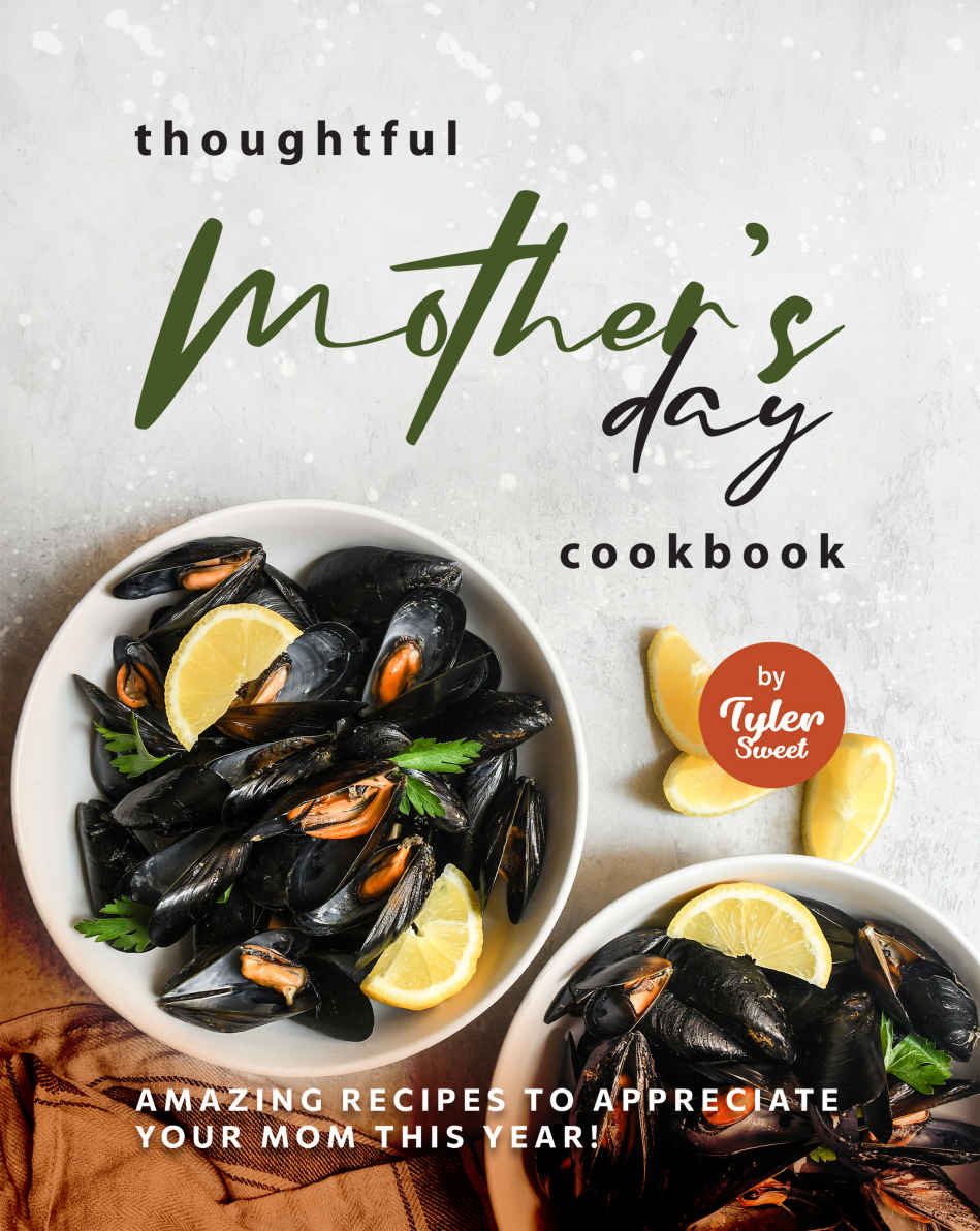 Thoughtful Mothers Day Cookbook Amazing Recipes To Appreciate Your Mom This Year Tyler Sweet