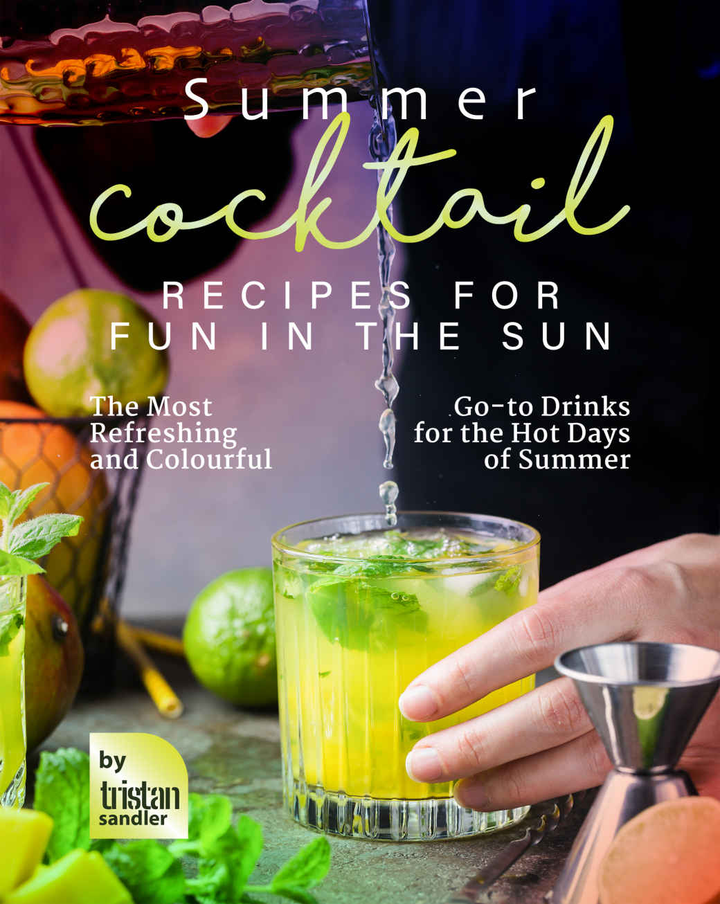 Summer Cocktail Recipes For Fun In The Sun The Most Refreshing And Colourful Goto Drinks For The Hot Days Of Summer Tristan Sandler