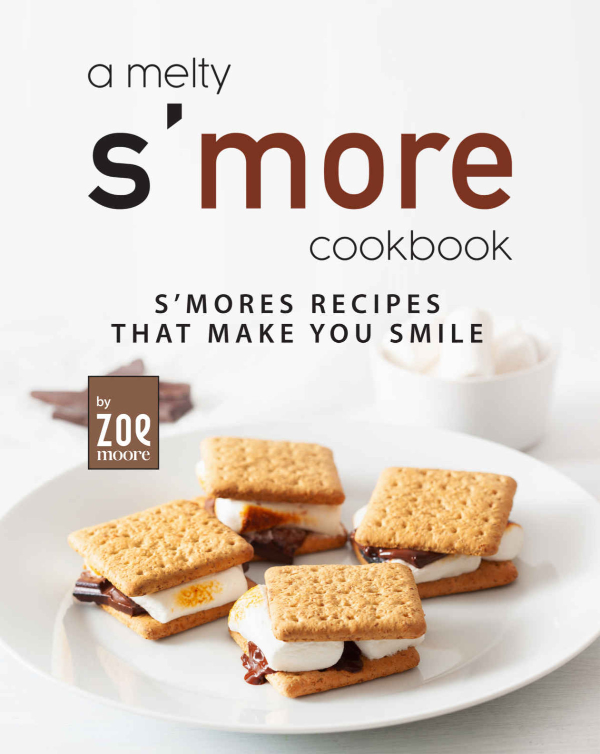 A Melty Smore Cookbook Smores Recipes That Make You Smile Zoe Moore
