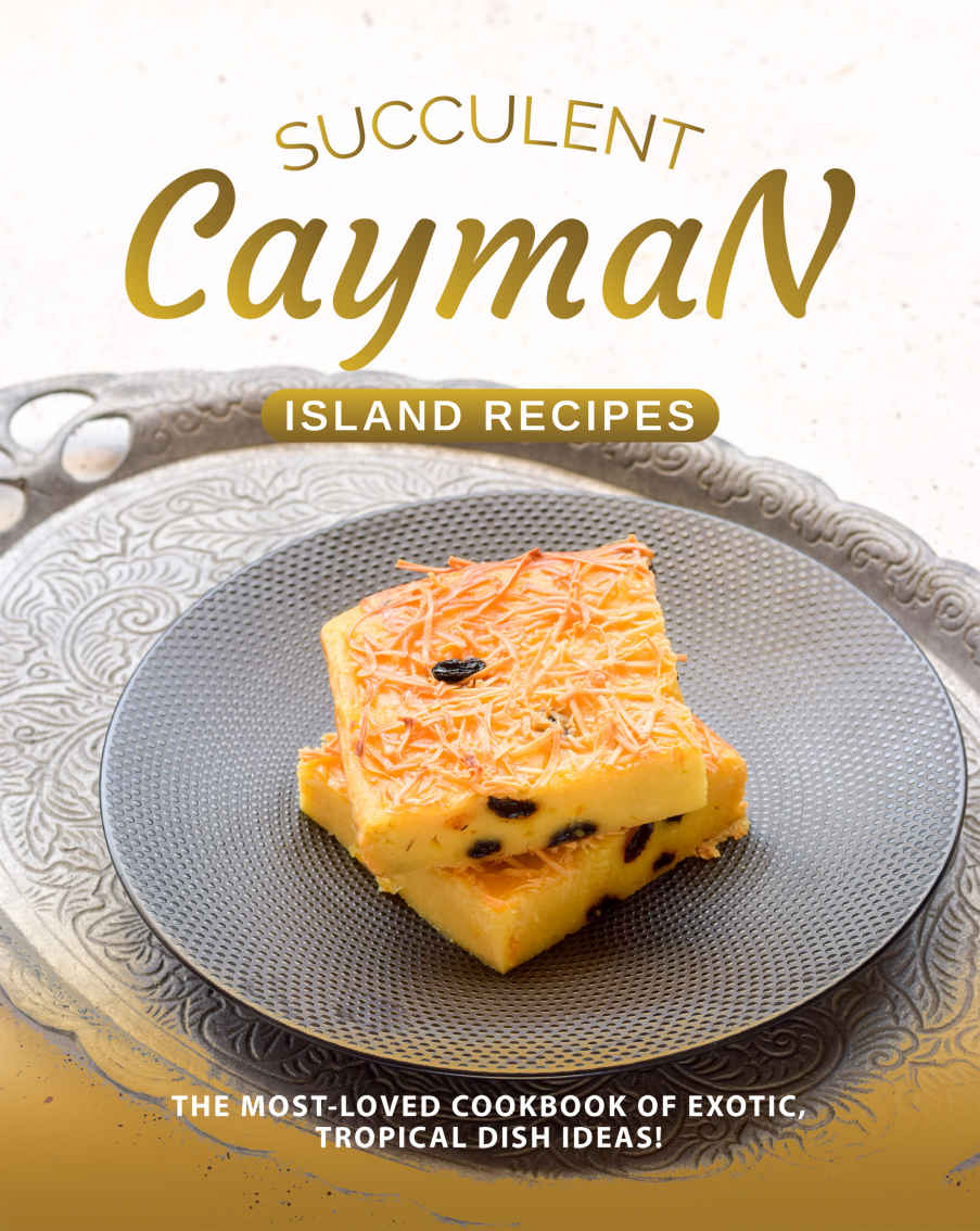 Succulent Cayman Island Recipes The Mostloved Cookbook Of Exotic Tropical Dish Ideas Rose Rivera