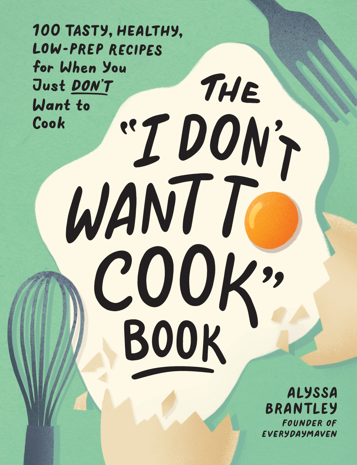 The I Dont Want To Cook Book Alyssa Brantley