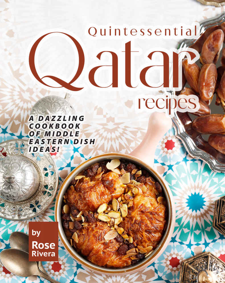 Quintessential Qatar Recipes A Dazzling Cookbook Of Middle Eastern Dish Ideas Rose Rivera