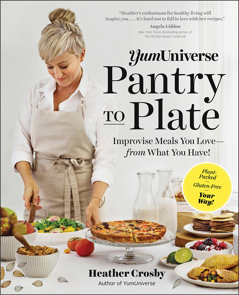 Yumuniverse Pantry To Plate Improvise Meals You Lovefrom What You Haveplantpacked Glutenfree Your Way Heather Crosby