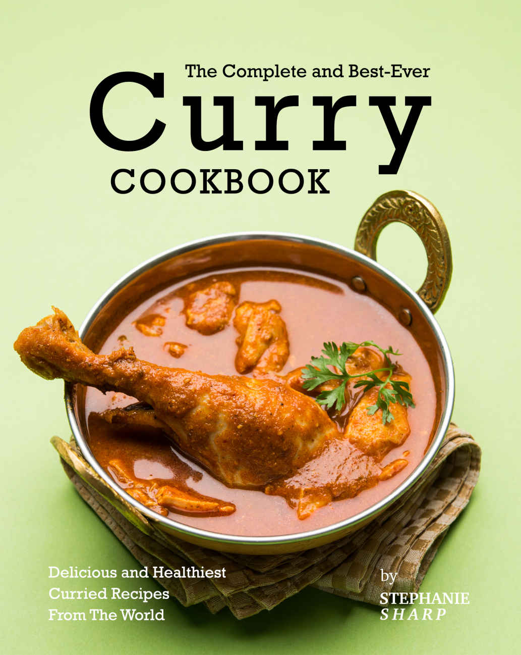 The Complete And Bestever Curry Cookbook Delicious And Healthiest Curried Recipes From The World Stephanie Sharp
