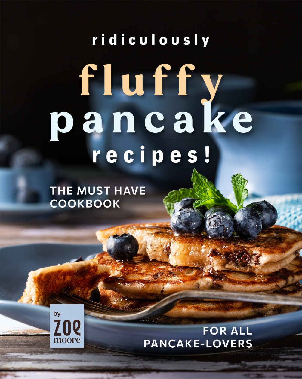 Ridiculously Fluffy The Pancakelover Cookbook Zoe Moore