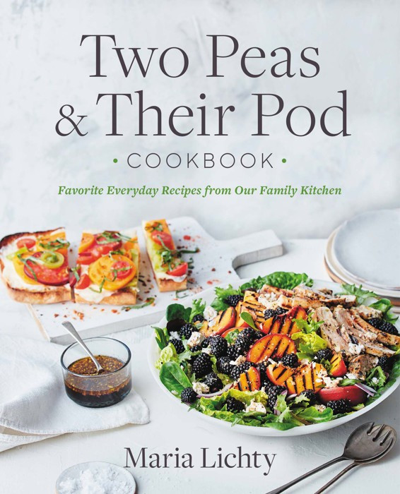 Two Peas Their Pod Cookbook Favorite Everyday Recipes From Our Family Kitchen Maria Lichty