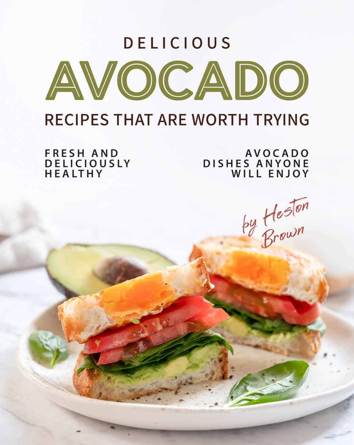 Delicious Avocado Recipes That Are Worth Trying Fresh And Deliciously Healthy Avocado Dishes Anyone Will Enjoy Heston Brown