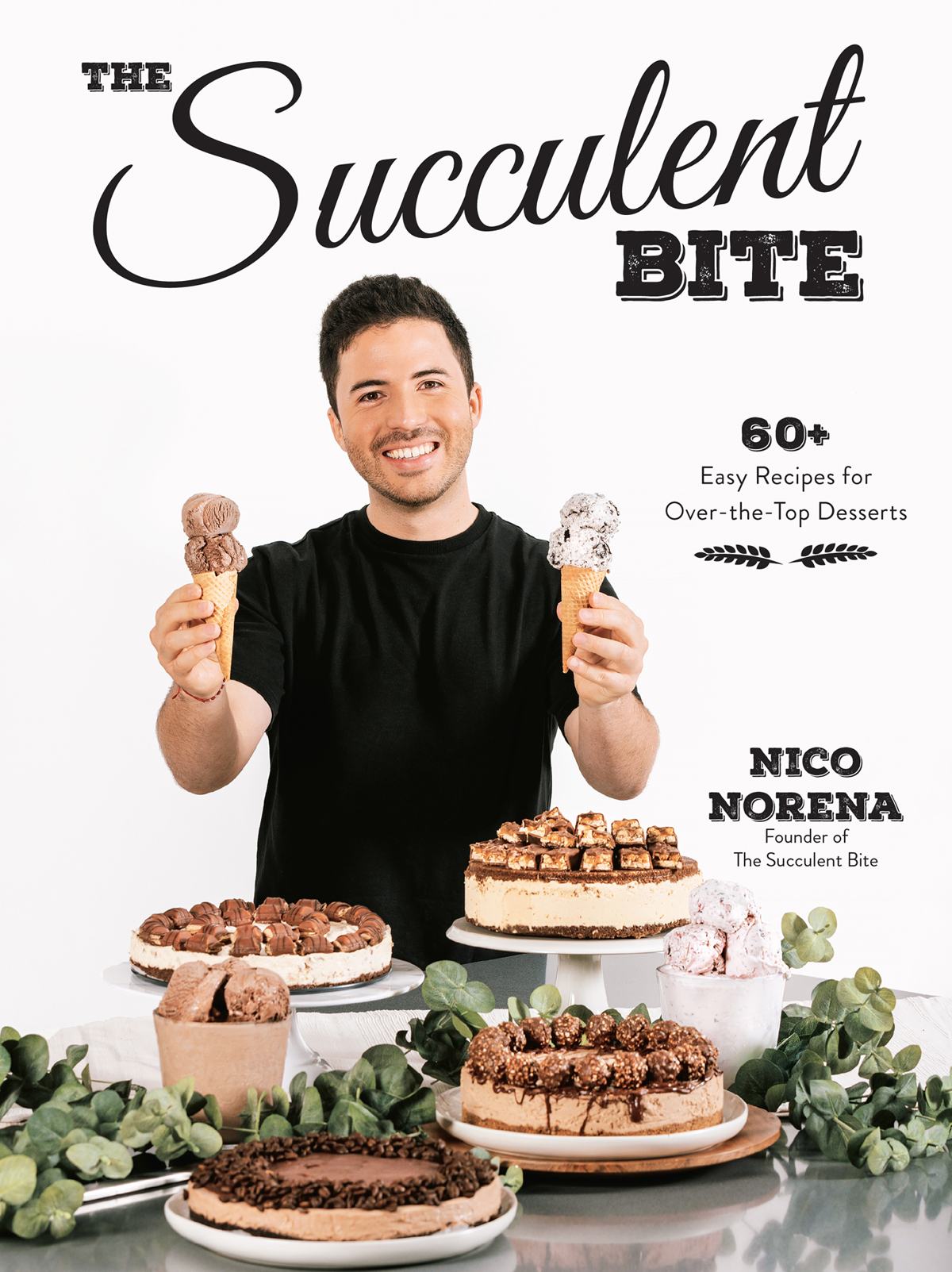 The Succulent Bite 60 Easy Recipes For Overthetop Desserts Nico Norena